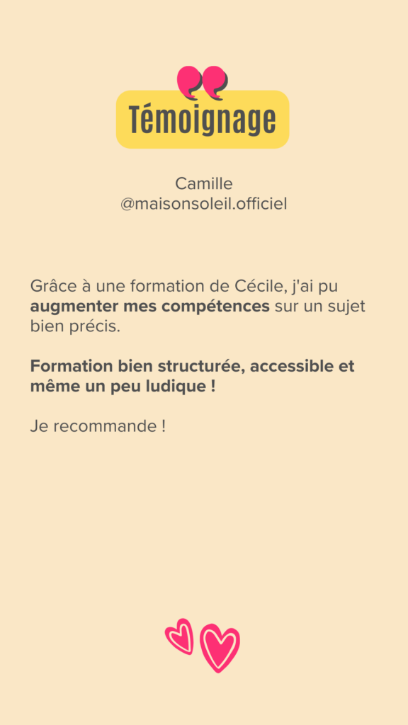 Grâce à une formation de Cécile, j'ai pu augmenter mes compétences sur un sujet bien précis.

Formation bien structurée, accessible et même un peu ludique !

Je recommande !